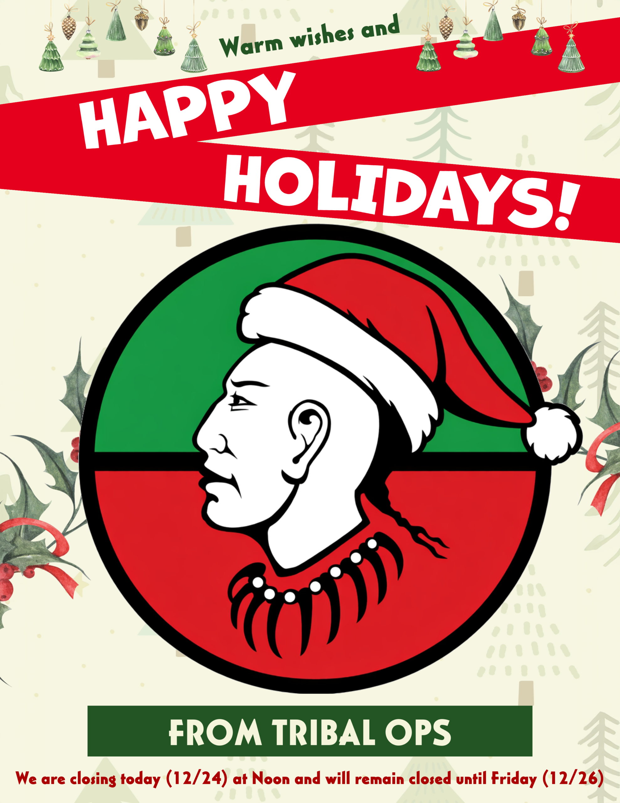 12.24 Happy Holidays! Tribal Ops closed from Noon (12/24) until Friday (12/26)